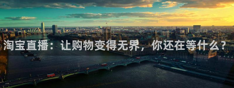 火凤直播体育官网入口在线观看：淘宝直播：让购物变得无界，你还在等什么？
