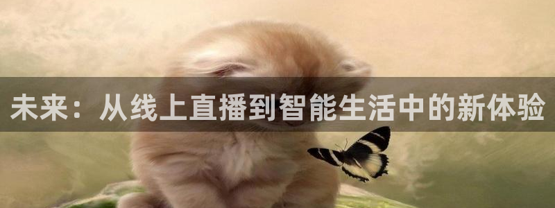 火凤直播体育直播最新赛程：未来：从线上直播到智能生活中的新体验